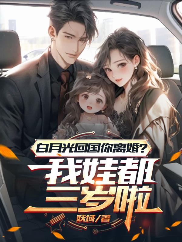 白月光回国你离婚？我娃都三岁啦