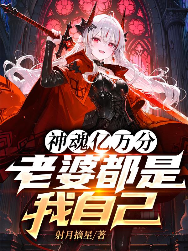 神魂亿万分，老婆都是我自己