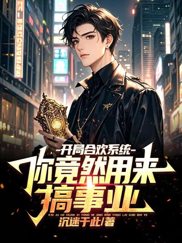 开局合欢系统，你竟然用来搞事业