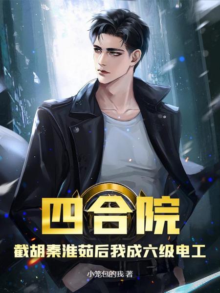 四合院：截胡秦淮茹后我成六级电工