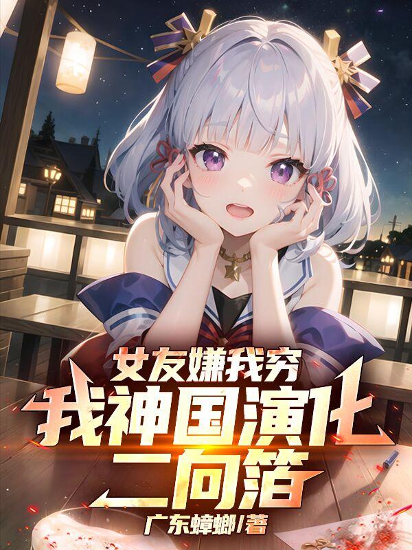 女友嫌我穷，我神国演化二向箔